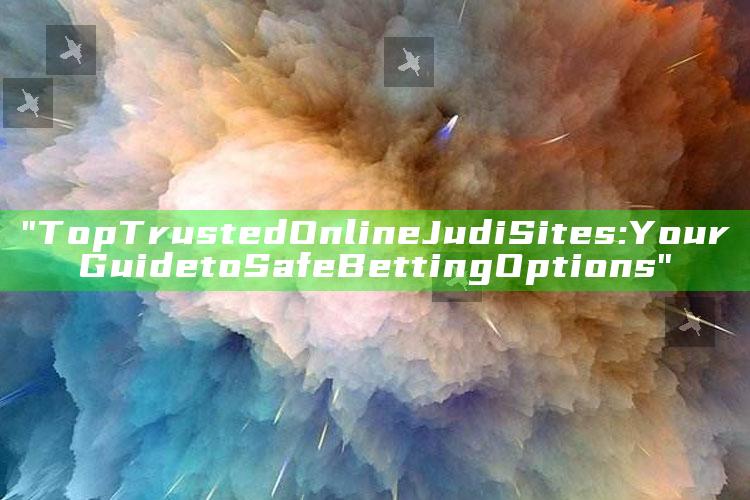 "Top Trusted Online Judi Sites: Your Guide to Safe Betting Options"