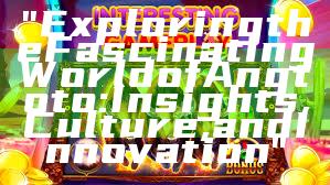 "Exploring the Fascinating World of Angtoto: Insights, Culture, and Innovation"