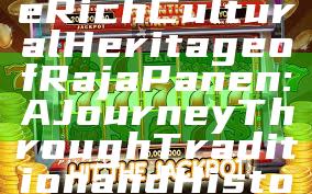 "Exploring the Rich Cultural Heritage of Raja Panen: A Journey Through Tradition and History"