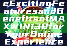 "Discover the Exciting Features and Benefits of MAXWIN138 for Your Online Experience"