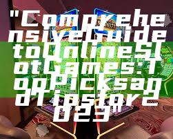 "Comprehensive Guide to Online Slot Games: Top Picks and Tips for 2023"