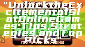 "Unlock the Excitement of Slot Online Games: Tips, Strategies, and Top Picks"