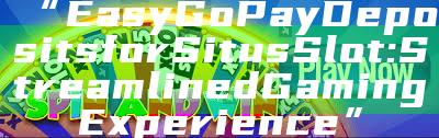 “Easy GoPay Deposits for Situs Slot: Streamlined Gaming Experience”