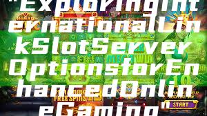 "Exploring International Link Slot Server Options for Enhanced Online Gaming"