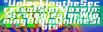 "Unlocking the Secrets of Slot Maxwin: Strategies for Winning Big in Online Slots"
