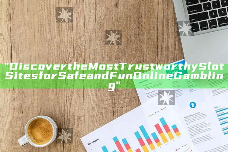 "Discover the Most Trustworthy Slot Sites for Safe and Fun Online Gambling"