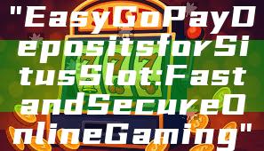 "Easy GoPay Deposits for Situs Slot: Fast and Secure Online Gaming"