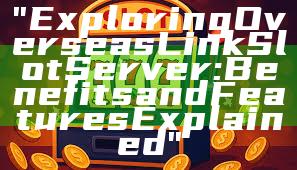 "Exploring Overseas Link Slot Server: Benefits and Features Explained"
