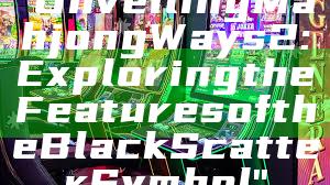 "Unveiling Mahjong Ways 2: Exploring the Features of the Black Scatter Symbol"