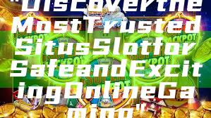 "Discover the Most Trusted Situs Slot for Safe and Exciting Online Gaming"