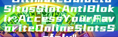 "Ultimate Guide to Situs Slot Anti Blokir: Access Your Favorite Online Slots Safely"
