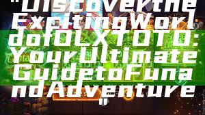 "Discover the Exciting World of OLXTOTO: Your Ultimate Guide to Fun and Adventure"