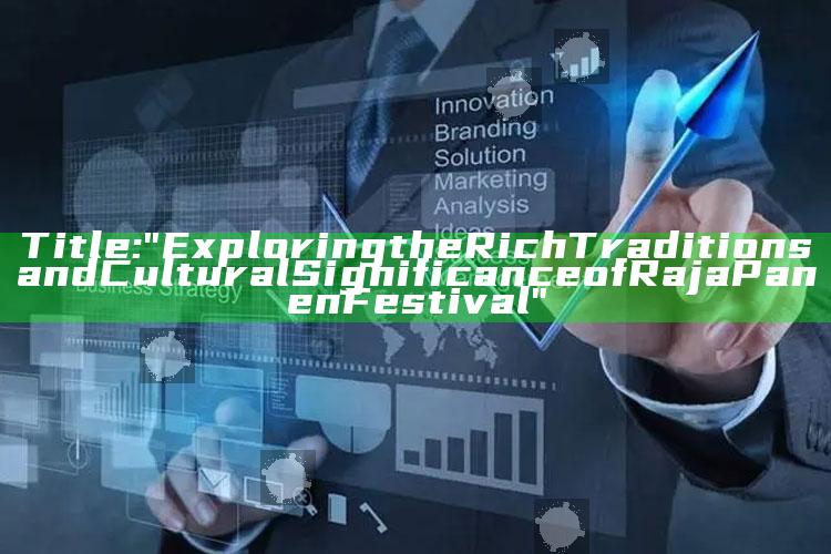 Title: "Exploring the Rich Traditions and Cultural Significance of Raja Panen Festival"