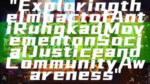 "Exploring the Impact of Anti Rungkad Movement on Social Justice and Community Awareness"