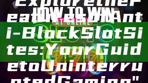 "Explore the Features of Anti-Block Slot Sites: Your Guide to Uninterrupted Gaming"