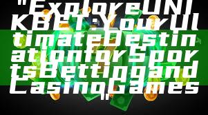 "Explore UNIKBET: Your Ultimate Destination for Sports Betting and Casino Games"