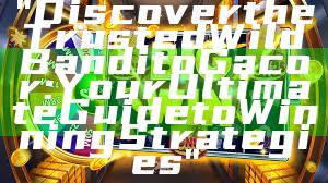 "Discover the Trusted Wild Bandito Gacor: Your Ultimate Guide to Winning Strategies"