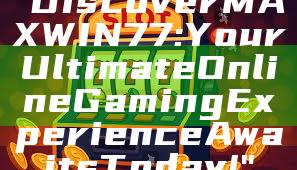 "Discover MAXWIN77: Your Ultimate Online Gaming Experience Awaits Today!"