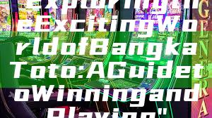 "Exploring the Exciting World of Bangka Toto: A Guide to Winning and Playing"
