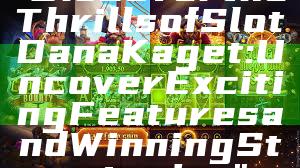 "Discover the Thrills of Slot Dana Kaget: Uncover Exciting Features and Winning Strategies"