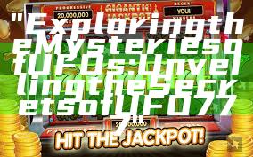 "Exploring the Mysteries of UFOs: Unveiling the Secrets of UFO777"