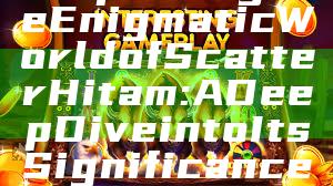 "Exploring the Enigmatic World of Scatter Hitam: A Deep Dive into Its Significance and Origins"