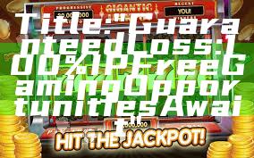 Title: "Guaranteed Loss: 100% IP Free Gaming Opportunities Await"