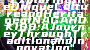 "Exploring the Unique Culture and Heritage of NAGAHOKI88: A Journey Through Tradition and Innovation"