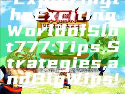 "Exploring the Exciting World of Slot 777: Tips, Strategies, and Big Wins!"
