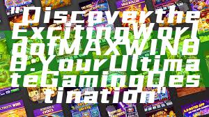 "Discover the Exciting World of MAXWIN88: Your Ultimate Gaming Destination"
