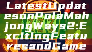 "Discover the Latest Updates on Pola Mahjong Ways 2: Exciting Features and Gameplay"