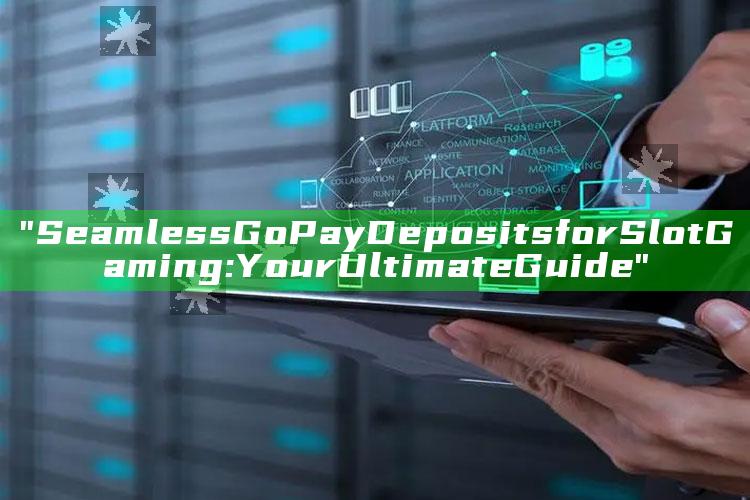 "Seamless GoPay Deposits for Slot Gaming: Your Ultimate Guide"