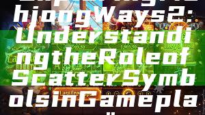 "Exploring Mahjong Ways 2: Understanding the Role of Scatter Symbols in Gameplay"