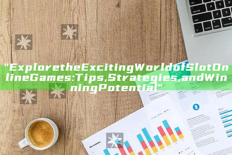 "Explore the Exciting World of Slot Online Games: Tips, Strategies, and Winning Potential"